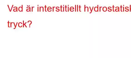 Vad är interstitiellt hydrostatiskt tryck?