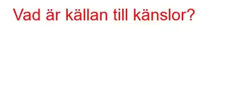 Vad är källan till känslor