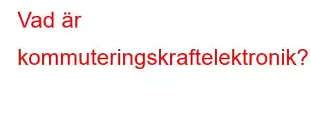 Vad är kommuteringskraftelektronik