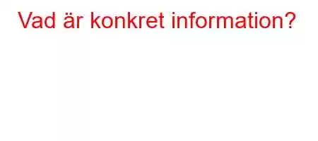 Vad är konkret information?