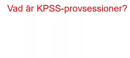 Vad är KPSS-provsessioner