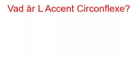 Vad är L Accent Circonflexe?