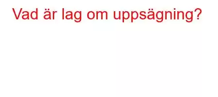 Vad är lag om uppsägning