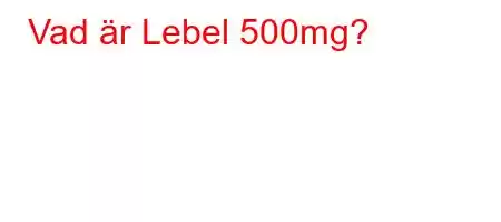 Vad är Lebel 500mg?