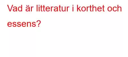 Vad är litteratur i korthet och essens?