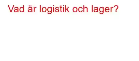 Vad är logistik och lager