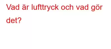 Vad är lufttryck och vad gör det?