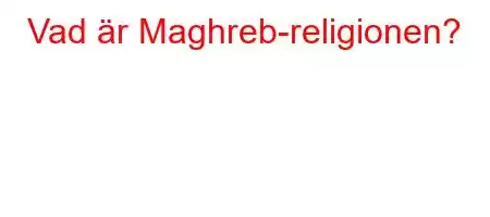 Vad är Maghreb-religionen