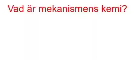 Vad är mekanismens kemi?