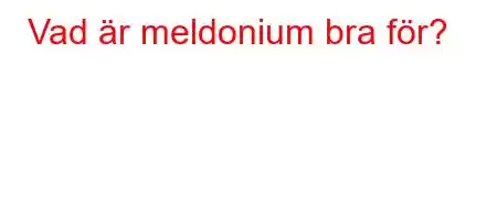 Vad är meldonium bra för