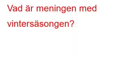 Vad är meningen med vintersäsongen?