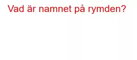 Vad är namnet på rymden?