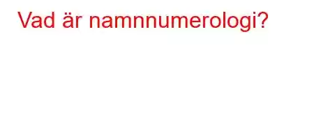 Vad är namnnumerologi?