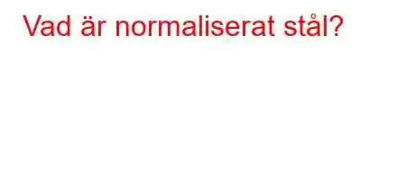 Vad är normaliserat stål