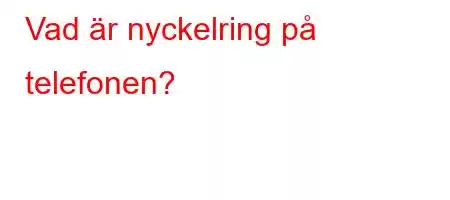 Vad är nyckelring på telefonen