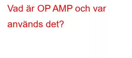 Vad är OP AMP och var används det