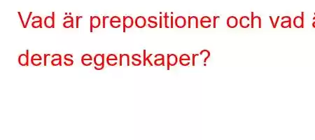 Vad är prepositioner och vad är deras egenskaper