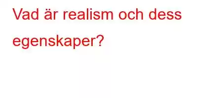 Vad är realism och dess egenskaper