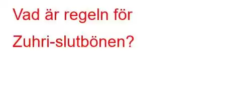 Vad är regeln för Zuhri-slutbönen?