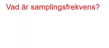 Vad är samplingsfrekvens?