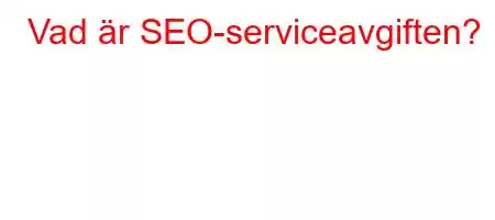 Vad är SEO-serviceavgiften?