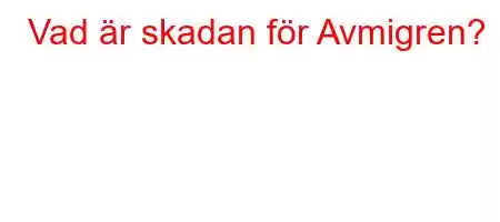 Vad är skadan för Avmigren?