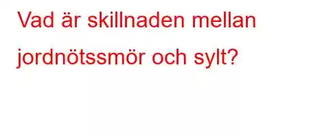 Vad är skillnaden mellan jordnötssmör och sylt?