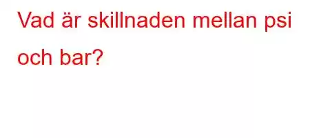 Vad är skillnaden mellan psi och bar?