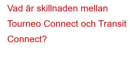 Vad är skillnaden mellan Tourneo Connect och Transit Connect?