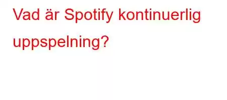 Vad är Spotify kontinuerlig uppspelning?