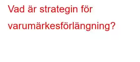 Vad är strategin för varumärkesförlängning