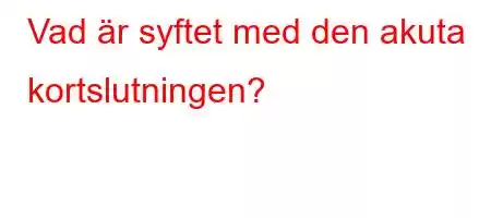 Vad är syftet med den akuta kortslutningen?