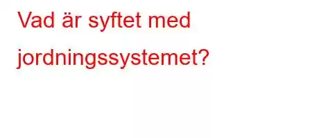 Vad är syftet med jordningssystemet?