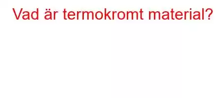 Vad är termokromt material?