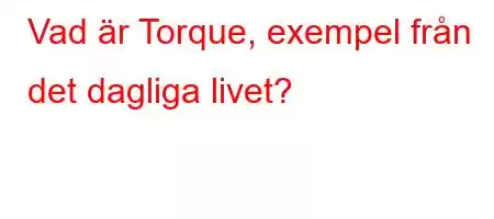 Vad är Torque, exempel från det dagliga livet