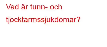 Vad är tunn- och tjocktarmssjukdomar?