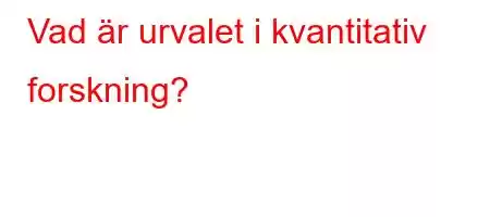 Vad är urvalet i kvantitativ forskning?