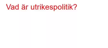 Vad är utrikespolitik?