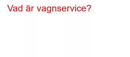 Vad är vagnservice?