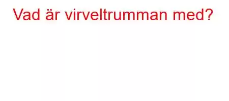 Vad är virveltrumman med?