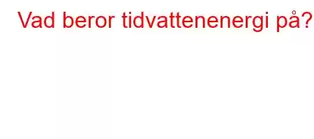 Vad beror tidvattenenergi på