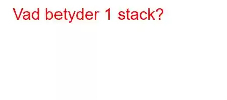 Vad betyder 1 stack?