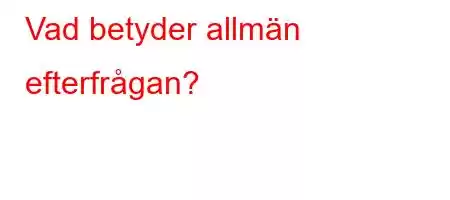 Vad betyder allmän efterfrågan