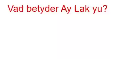 Vad betyder Ay Lak yu?