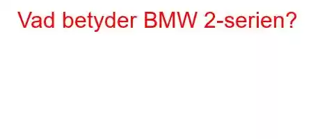 Vad betyder BMW 2-serien?