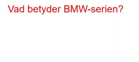 Vad betyder BMW-serien?