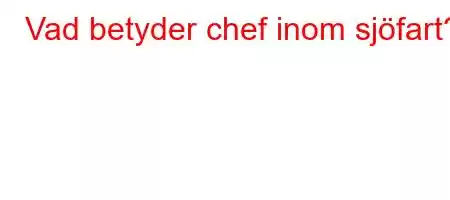 Vad betyder chef inom sjöfart?