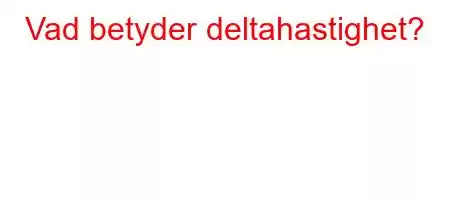 Vad betyder deltahastighet