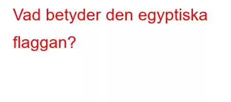 Vad betyder den egyptiska flaggan?