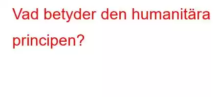 Vad betyder den humanitära principen?